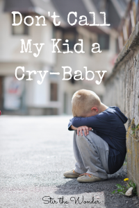 Don't Call My Kid a Cry-Baby | Stir the Wonder #sensoryneeds #decodingchildbehaviors #parenting